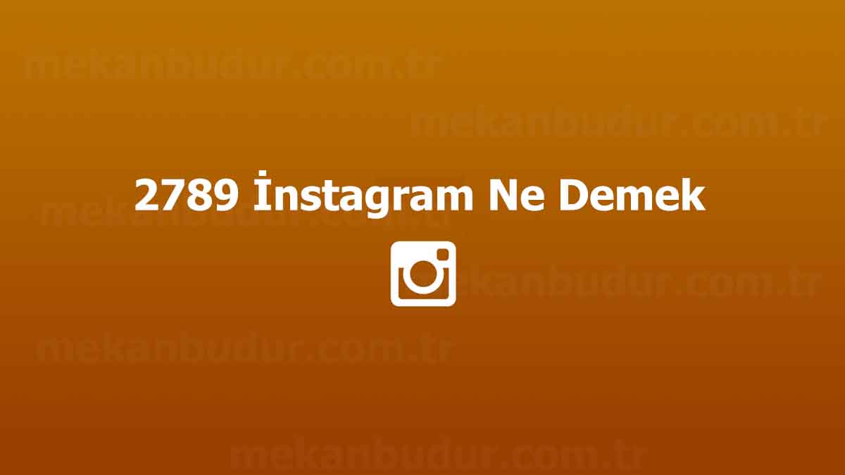 2789 İnstagram Ne Demek – Ne Anlama Geliyor (2023)