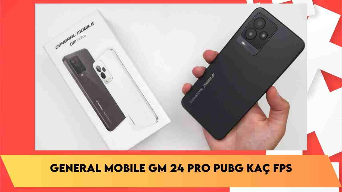 General Mobile GM 24 Pro Pubg Kaç FPS verir? telefon özellikleri