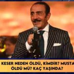 Mustafa Keser neden öldü