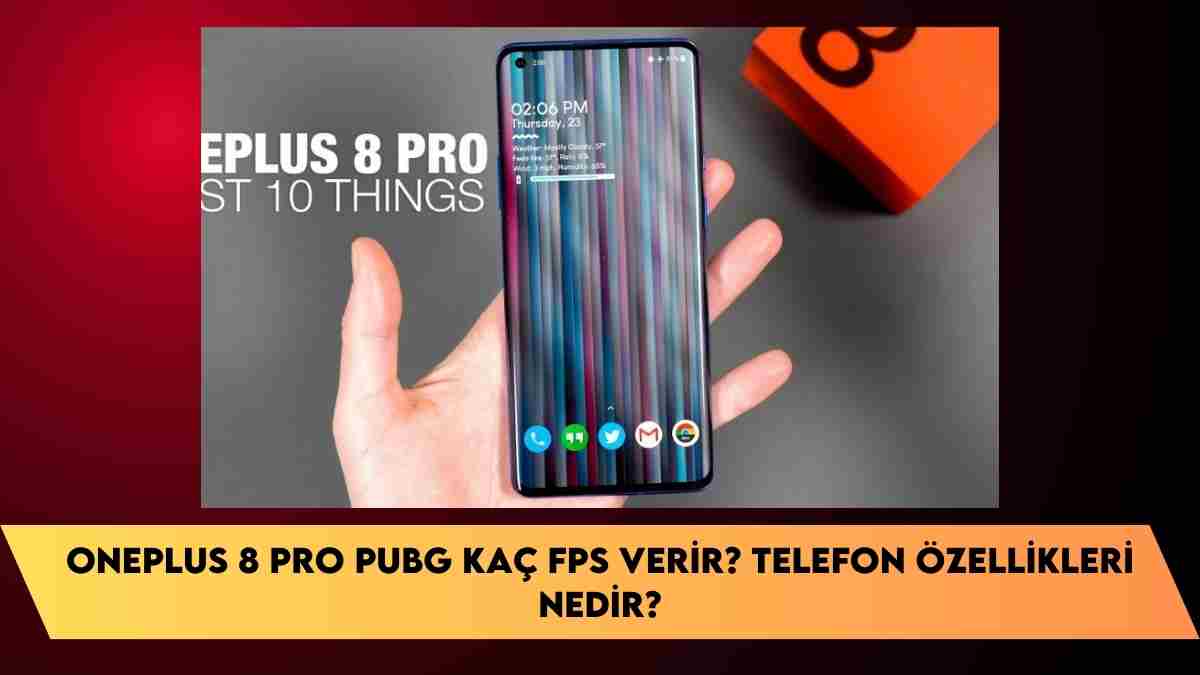 OnePlus 8 Pro Pubg kaç fps verir? Telefon özellikleri nedir?