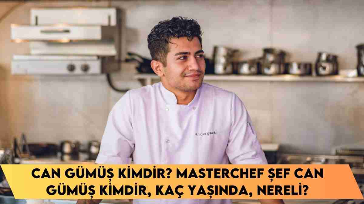 Can Gümüş kimdir? MasterChef Şef Can Gümüş kimdir, kaç yaşında, nereli?