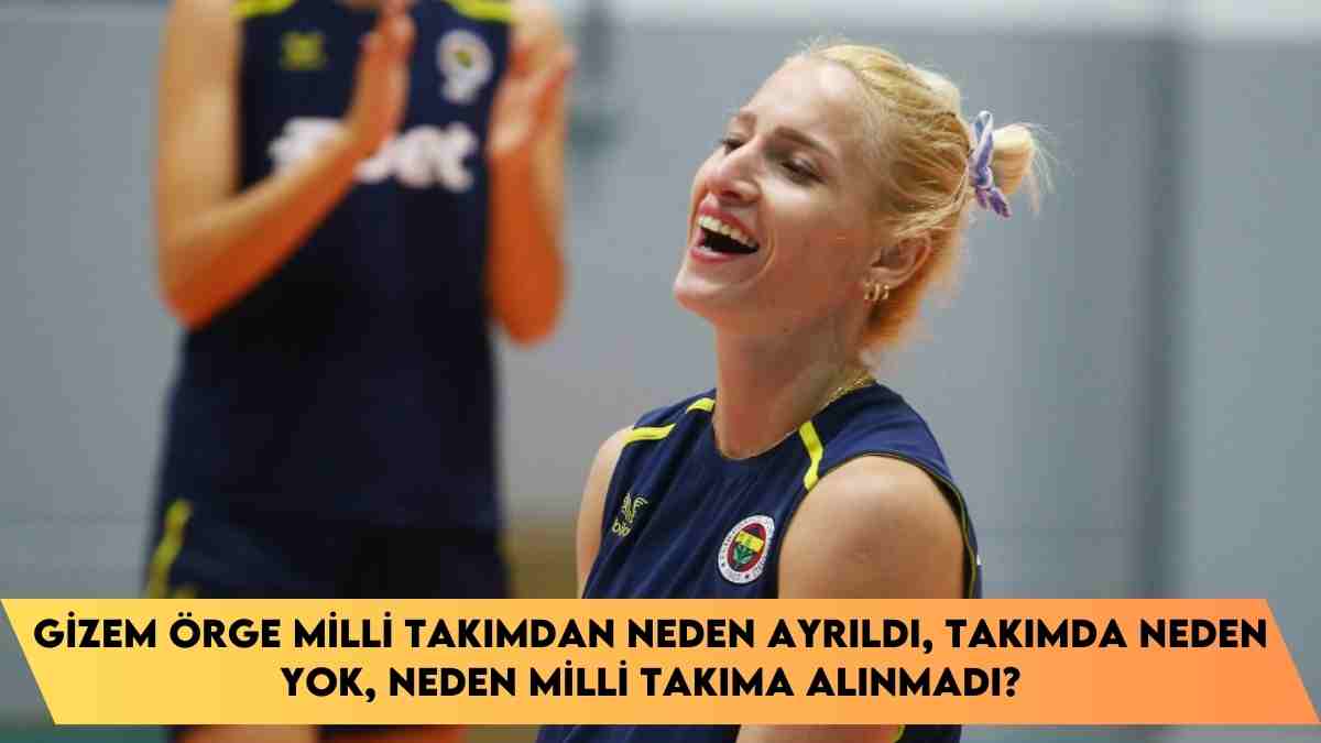 Gizem Örge milli takımdan neden ayrıldı