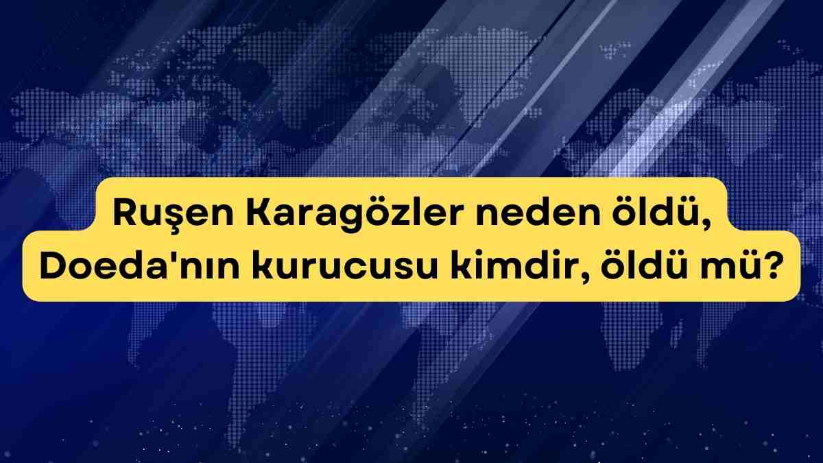 Ruşen Karagözler neden öldü, Doeda’nın kurucusu kimdir, öldü mü?