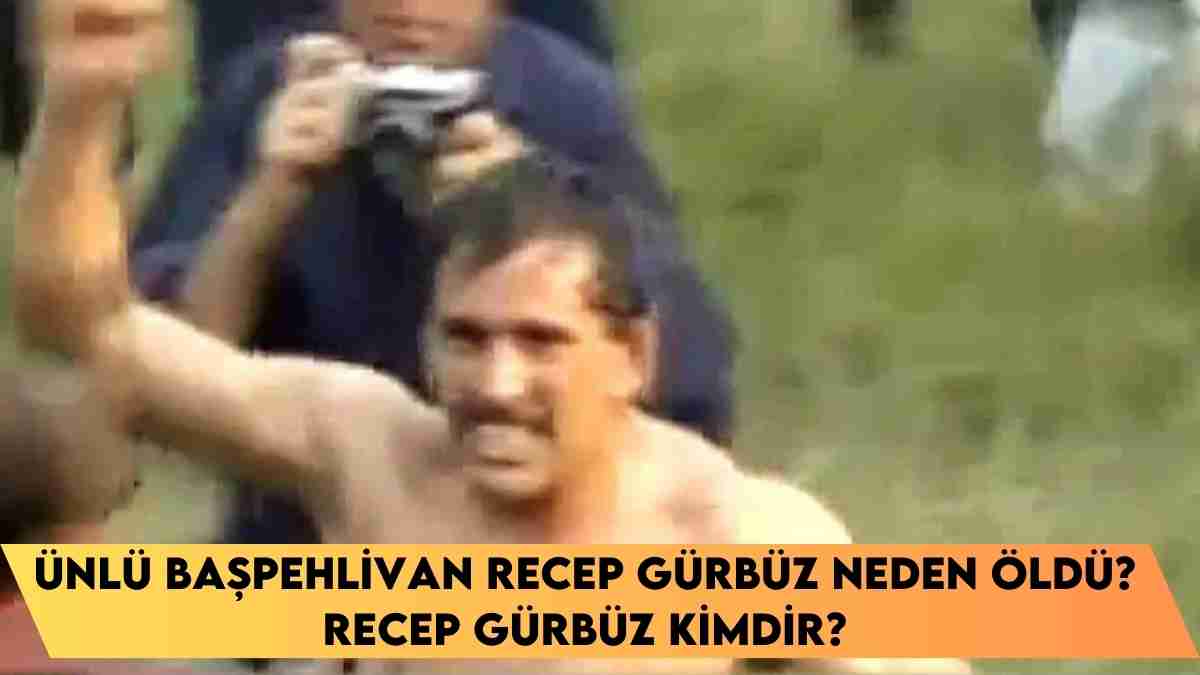 Ünlü Başpehlivan Recep Gürbüz Neden öldü? Recep Gürbüz kimdir?