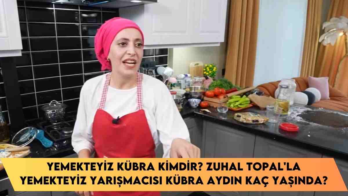 Yemekteyiz Kübra kimdir? Zuhal Topal’la Yemekteyiz yarışmacısı Kübra Aydın kaç yaşında?