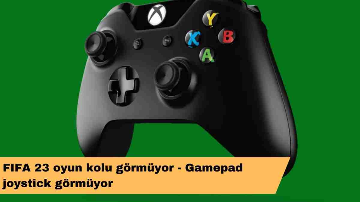 FIFA 23 oyun kolu görmüyor – Gamepad joystick görmüyor