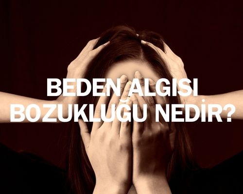 Beden Algısı Bozukluğu Nedir? Beden Algı Bozukluğu Neden Olur?