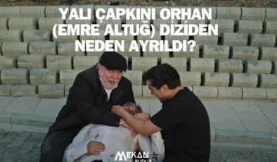 Yalı Çapkını Orhan öldü mü, diziden çıktı mı? Emre Altuğ, Yalı Çapkını dizisinden neden ayrıldı
